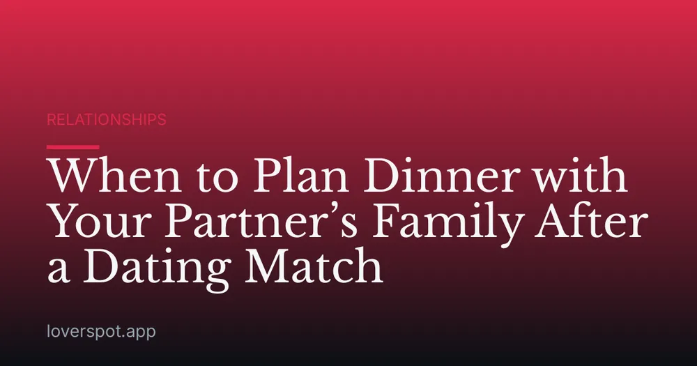 When to Plan Dinner with Your Partner’s Family After a Dating Match