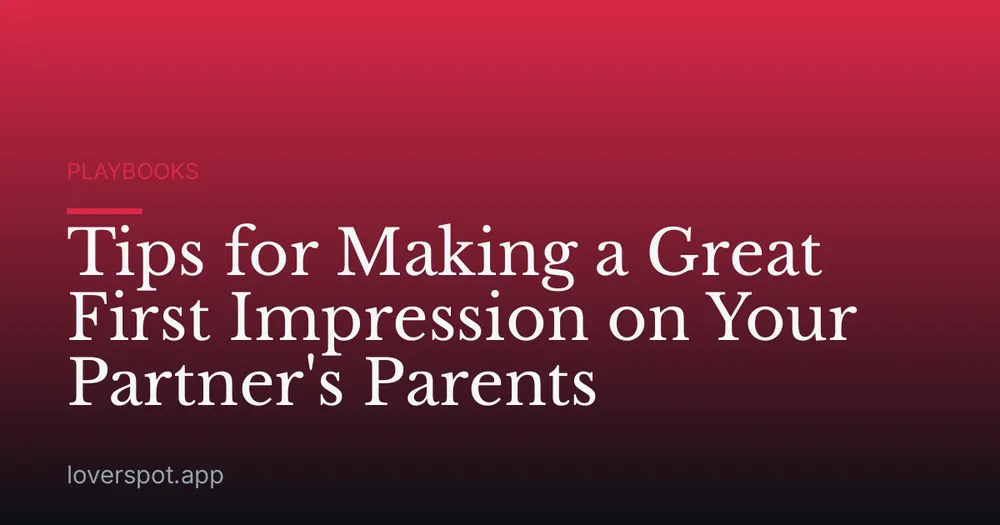 Tips for Making a Great First Impression on Your Partner's Parents