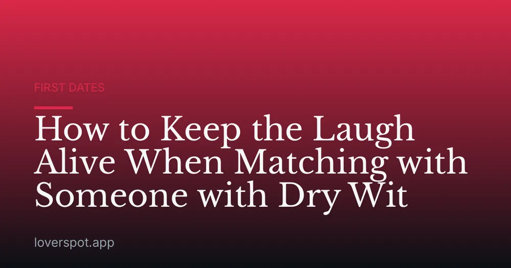 How to Keep the Laugh Alive When Matching with Someone with Dry Wit