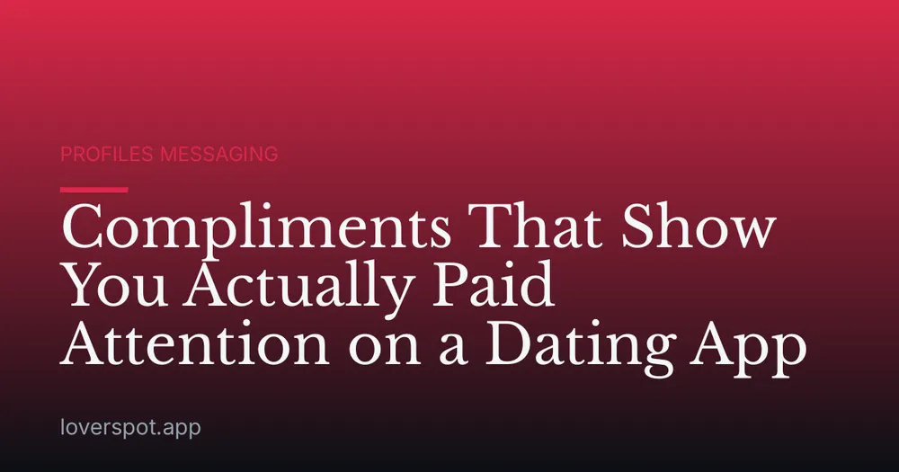 Compliments That Show You Actually Paid Attention on a Dating App