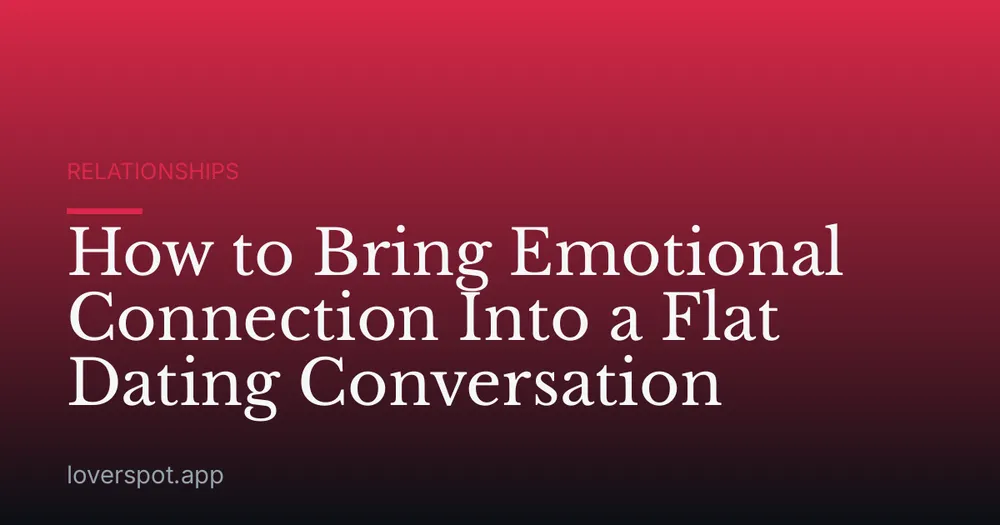 How to Bring Emotional Connection Into a Flat Dating Conversation