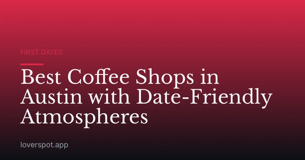 Best Coffee Shops in Austin with Date-Friendly Atmospheres