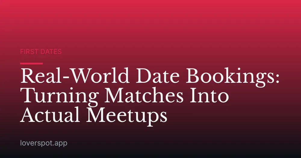 Real-World Date Bookings: Turning Matches Into Actual Meetups