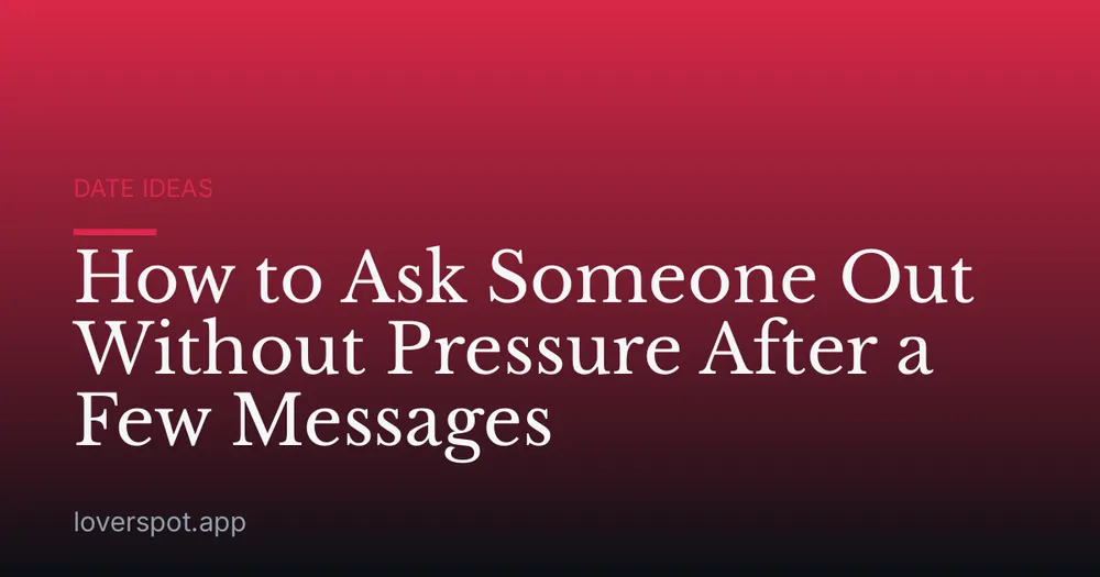 How to Ask Someone Out Without Pressure After a Few Messages