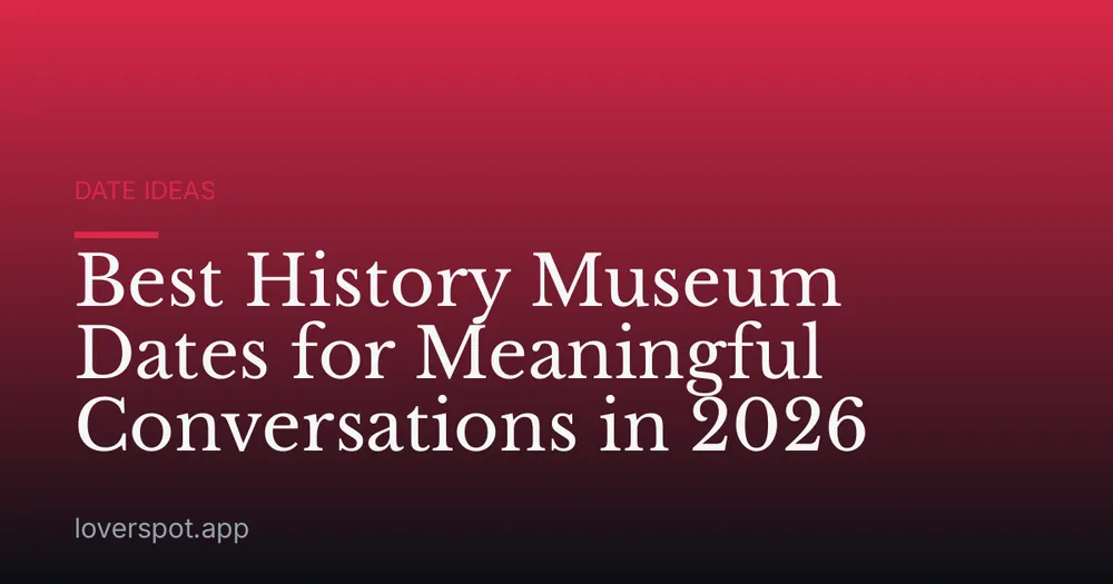 Best History Museum Dates for Meaningful Conversations in 2026