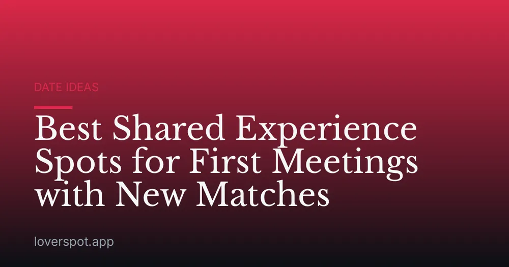 Best Shared Experience Spots for First Meetings with New Matches