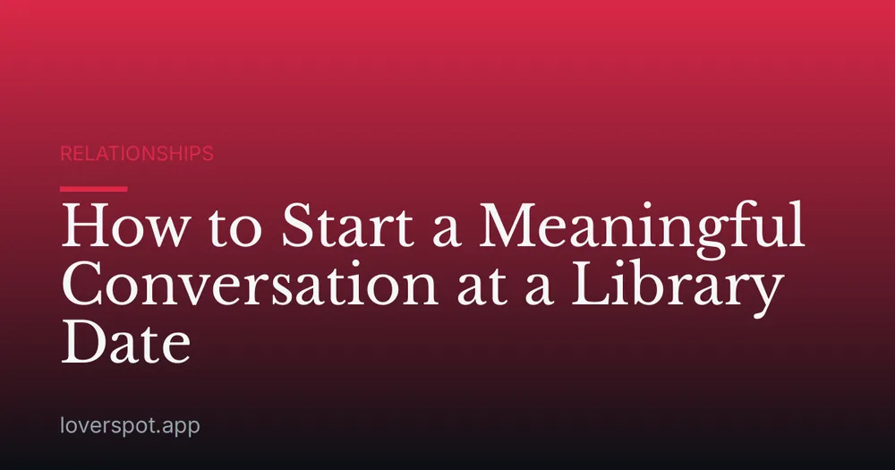 How to Start a Meaningful Conversation at a Library Date