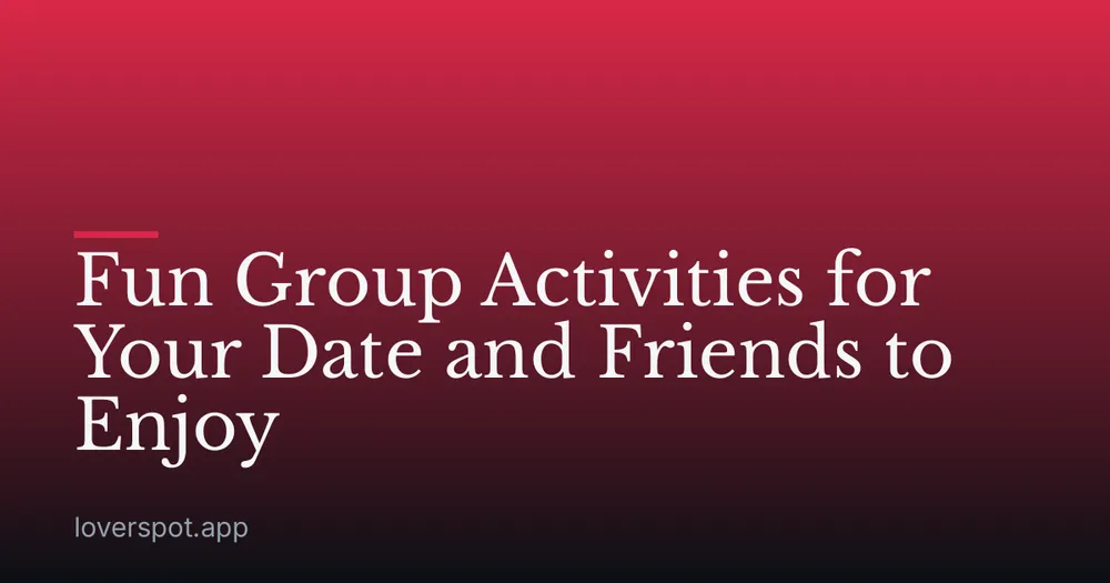 Fun Group Activities for Your Date and Friends to Enjoy