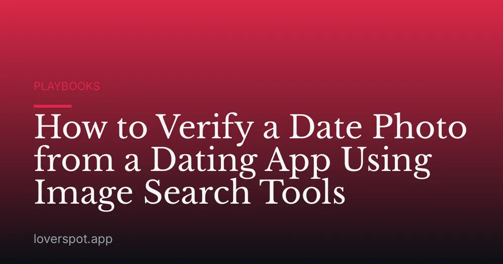 How to Verify a Date Photo from a Dating App Using Image Search Tools