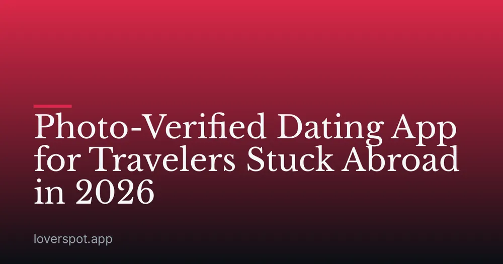 Photo-Verified Dating App for Travelers Stuck Abroad in 2026