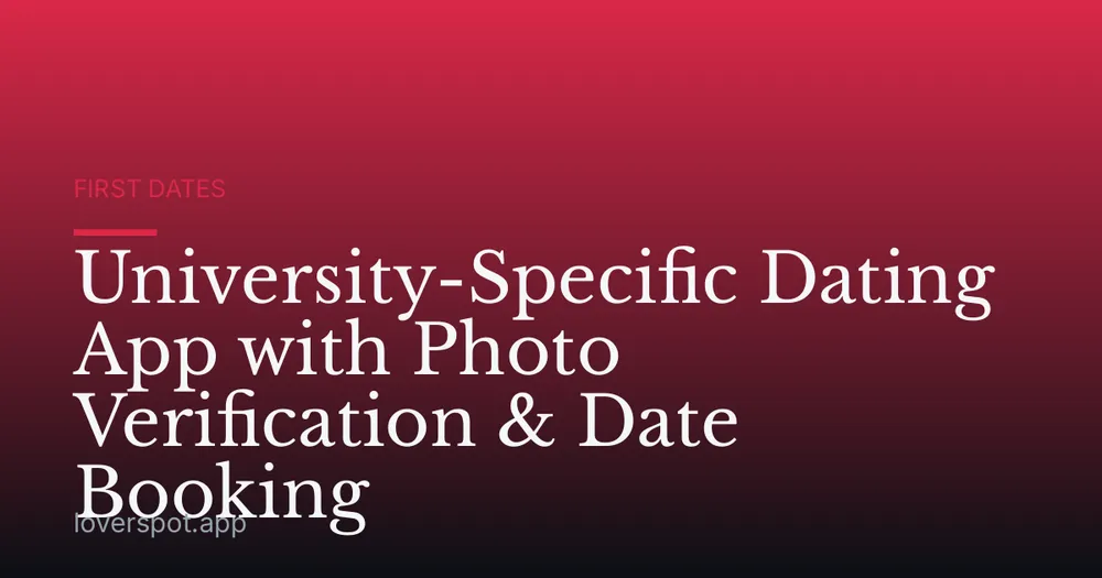 University-Specific Dating App with Photo Verification & Date Booking