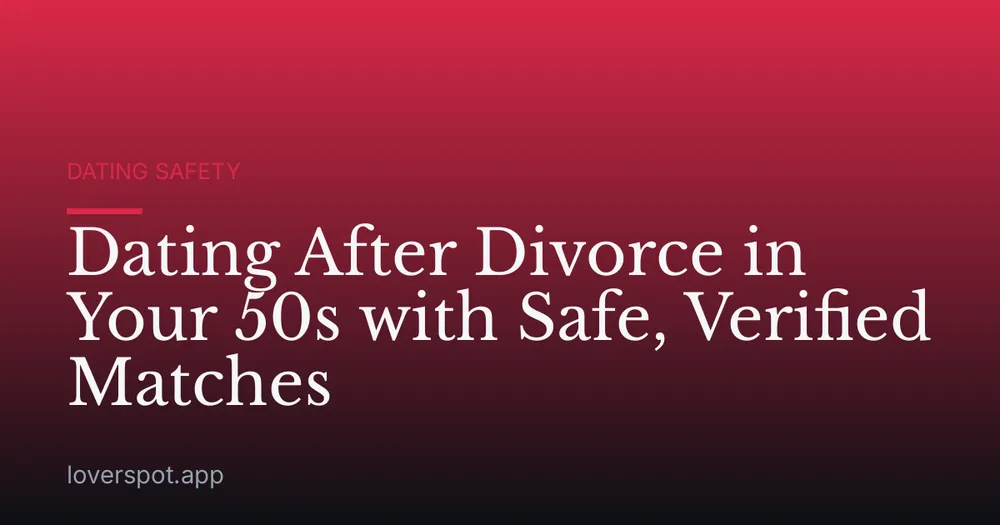 Dating After Divorce in Your 50s with Safe, Verified Matches