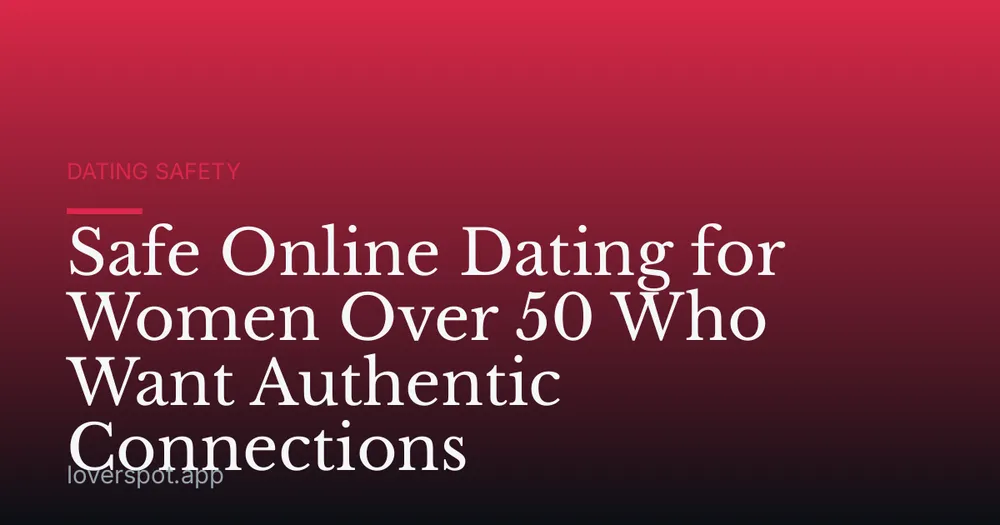 Safe Online Dating for Women Over 50 Who Want Authentic Connections