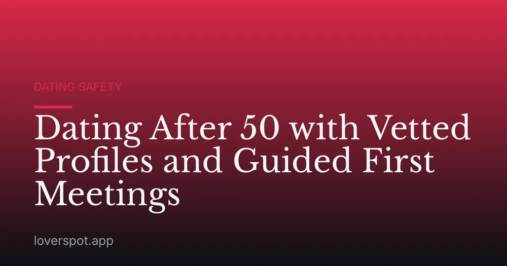 Dating After 50 with Vetted Profiles and Guided First Meetings