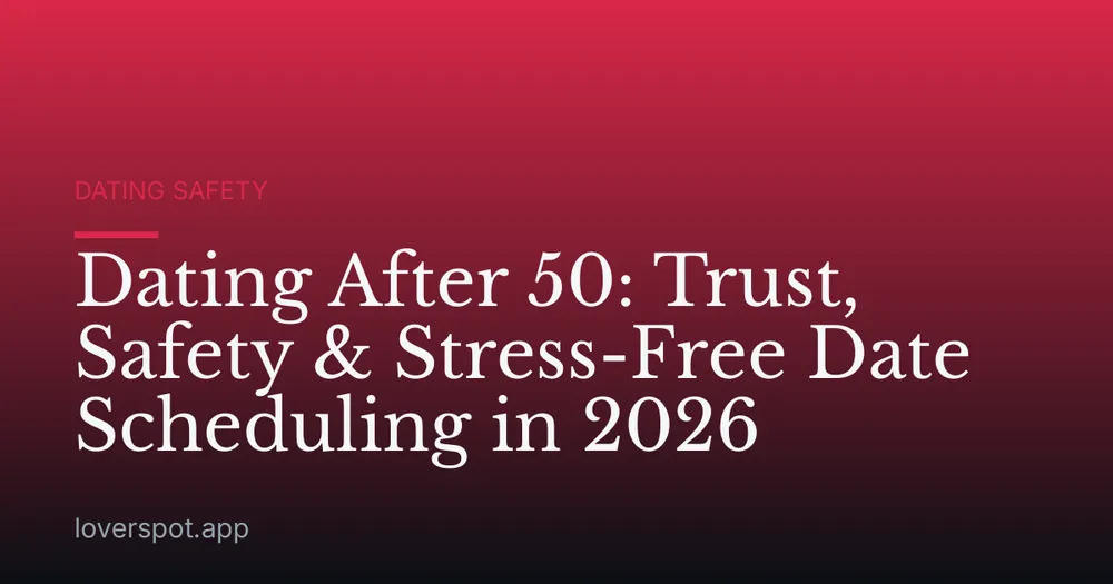Dating After 50: Trust, Safety & Stress-Free Date Scheduling in 2026