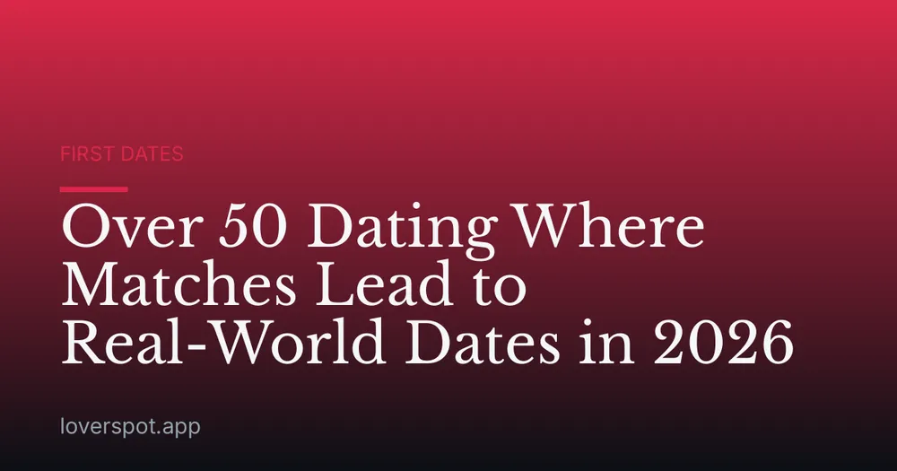 Over 50 Dating Where Matches Lead to Real-World Dates in 2026