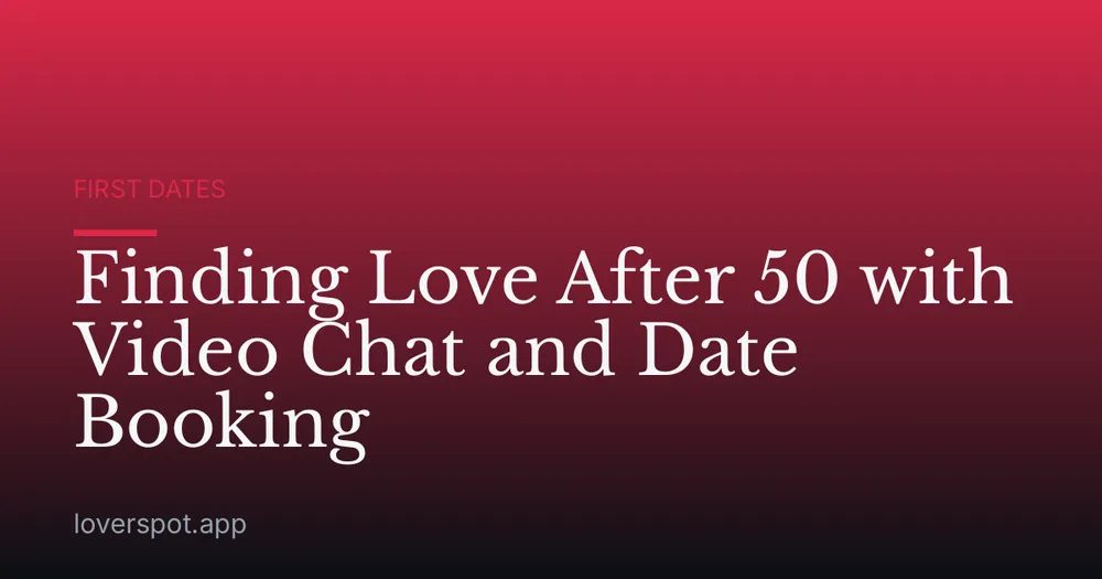 Finding Love After 50 with Video Chat and Date Booking