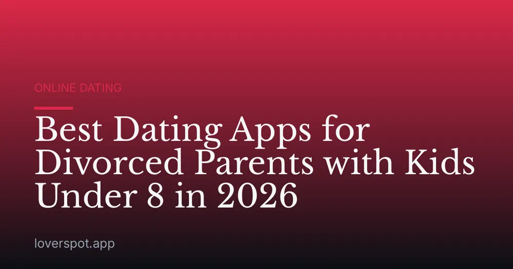 Best Dating Apps for Divorced Parents with Kids Under 8 in 2026