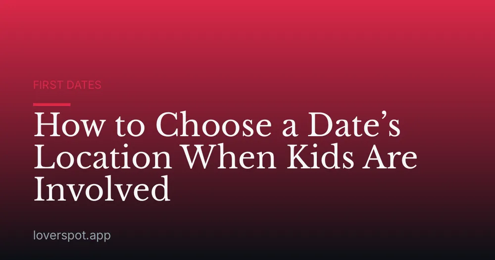 How to Choose a Date’s Location When Kids Are Involved