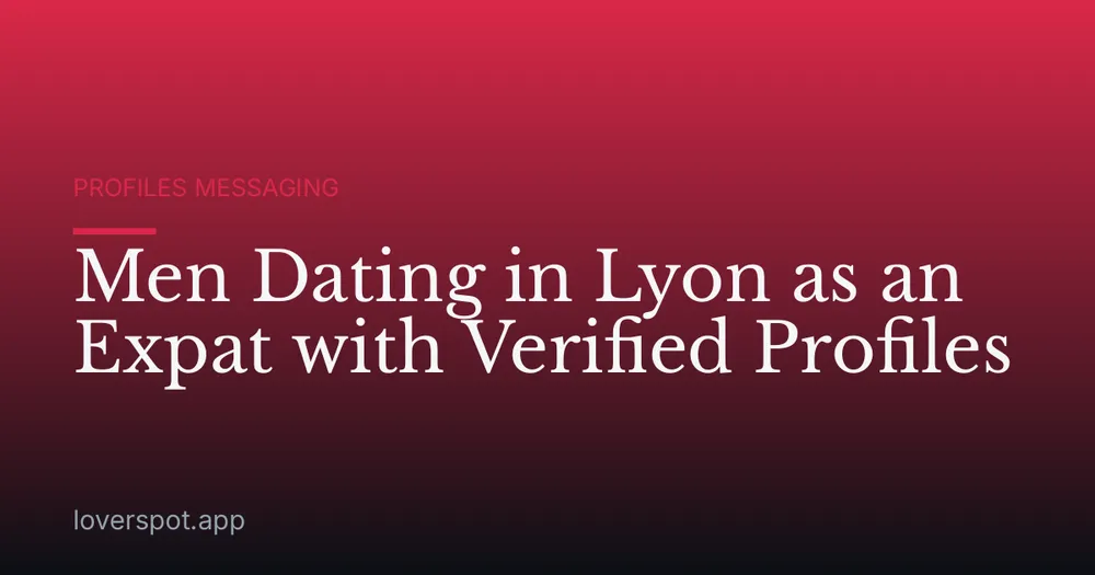 Men Dating in Lyon as an Expat with Verified Profiles
