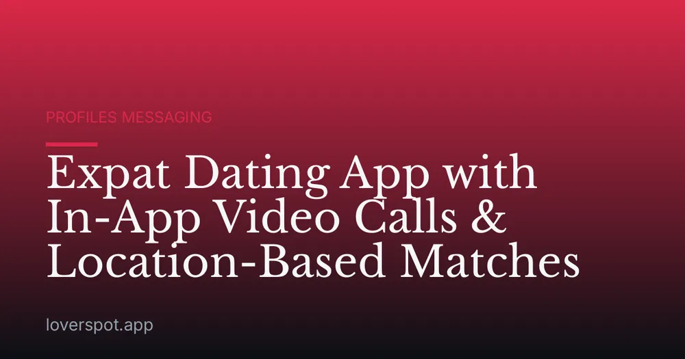 Expat Dating App with In-App Video Calls & Location-Based Matches