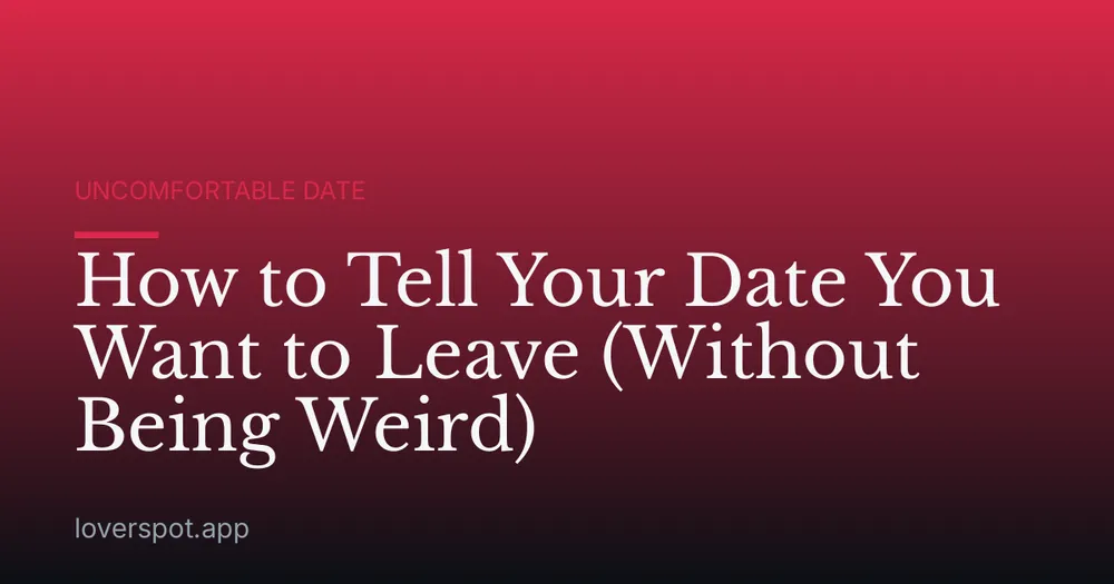How to Tell Your Date You Want to Leave (Without Being Weird)