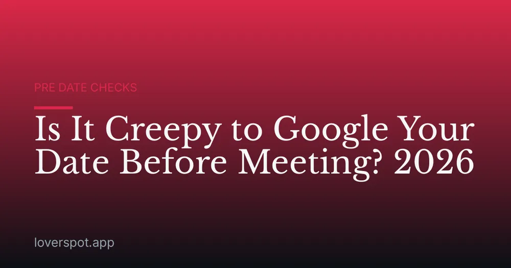 Is It Creepy to Google Your Date Before Meeting? 2026