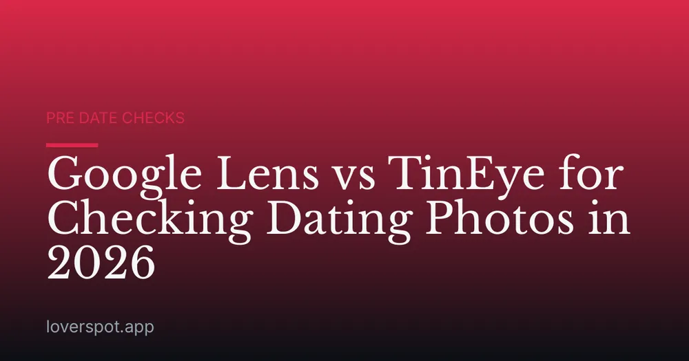 Google Lens vs TinEye for Checking Dating Photos in 2026