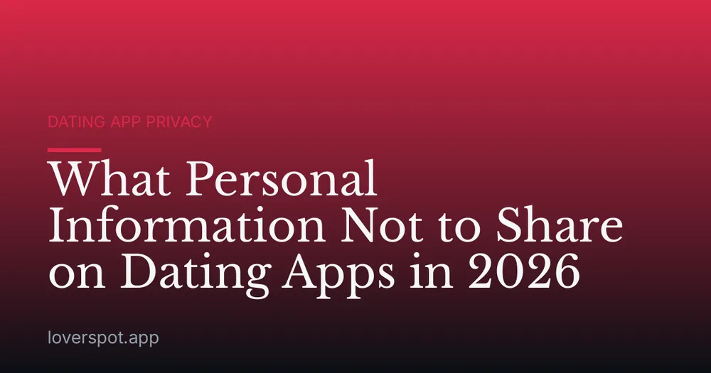 What Personal Information Not to Share on Dating Apps in 2026