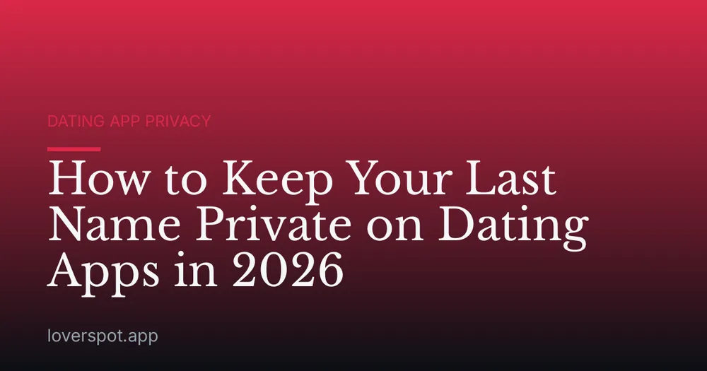 How to Keep Your Last Name Private on Dating Apps in 2026