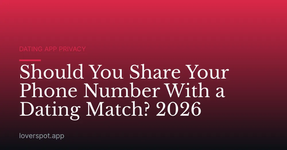 Should You Share Your Phone Number With a Dating Match? 2026