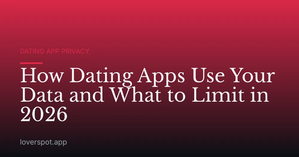 How Dating Apps Use Your Data and What to Limit in 2026