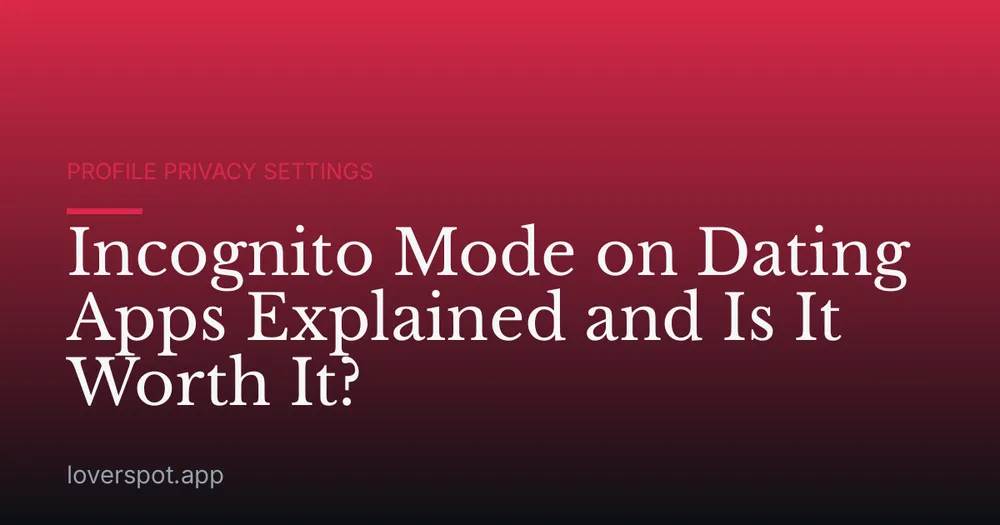 Incognito Mode on Dating Apps Explained and Is It Worth It?