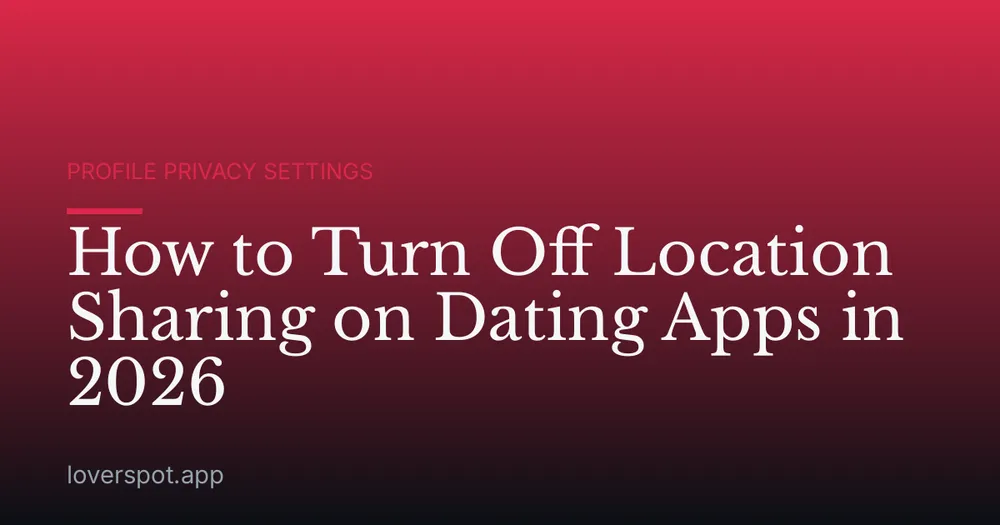 How to Turn Off Location Sharing on Dating Apps in 2026