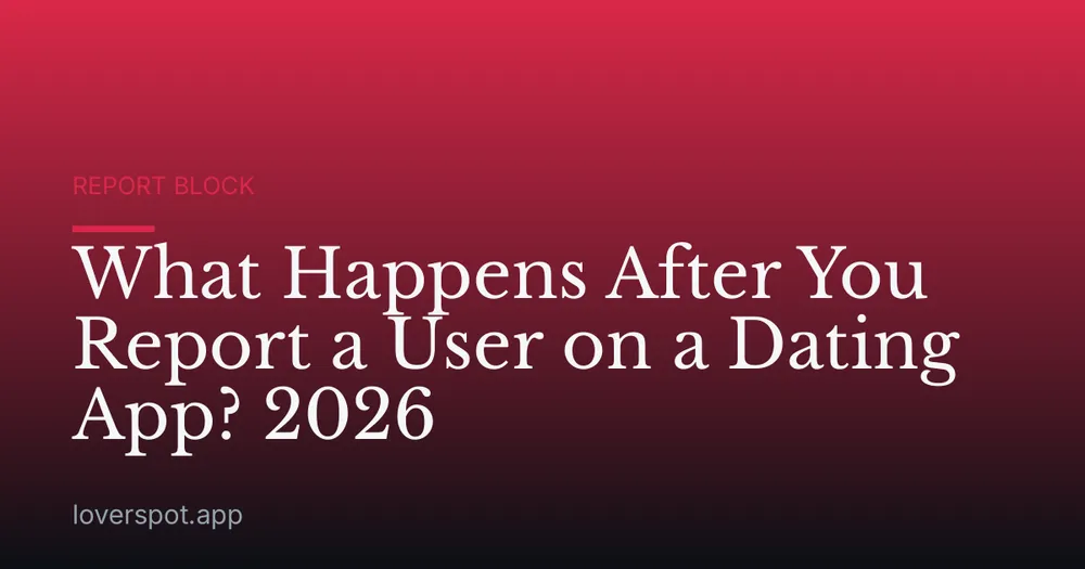 What Happens After You Report a User on a Dating App? 2026