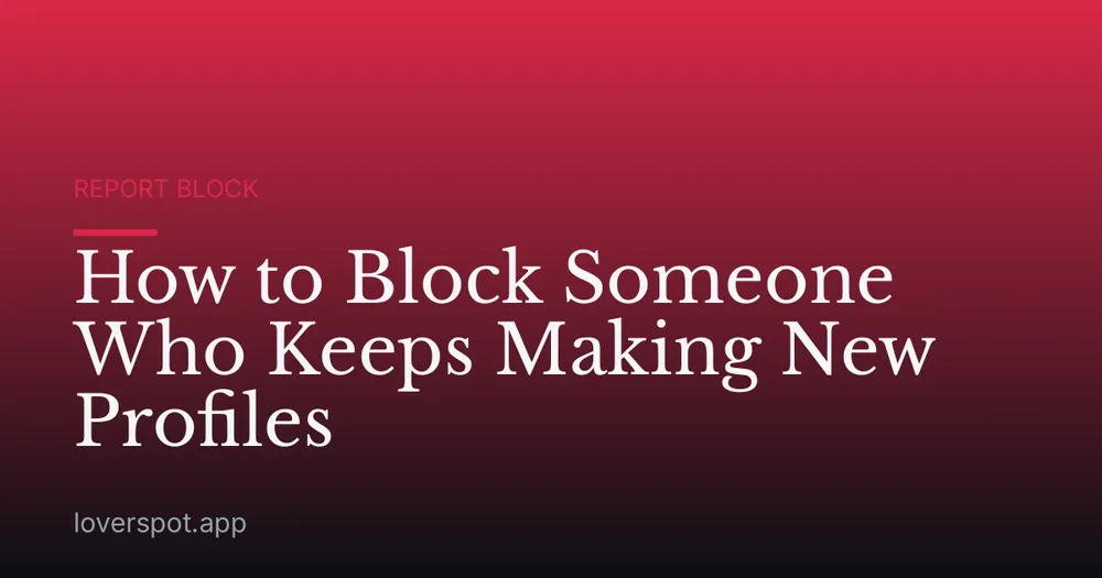 How to Block Someone Who Keeps Making New Profiles