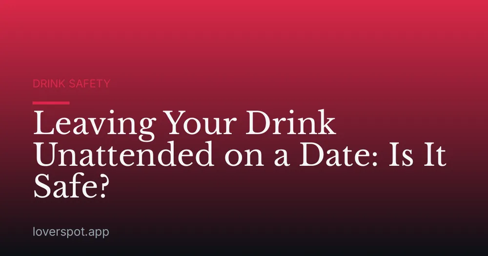 Leaving Your Drink Unattended on a Date: Is It Safe?