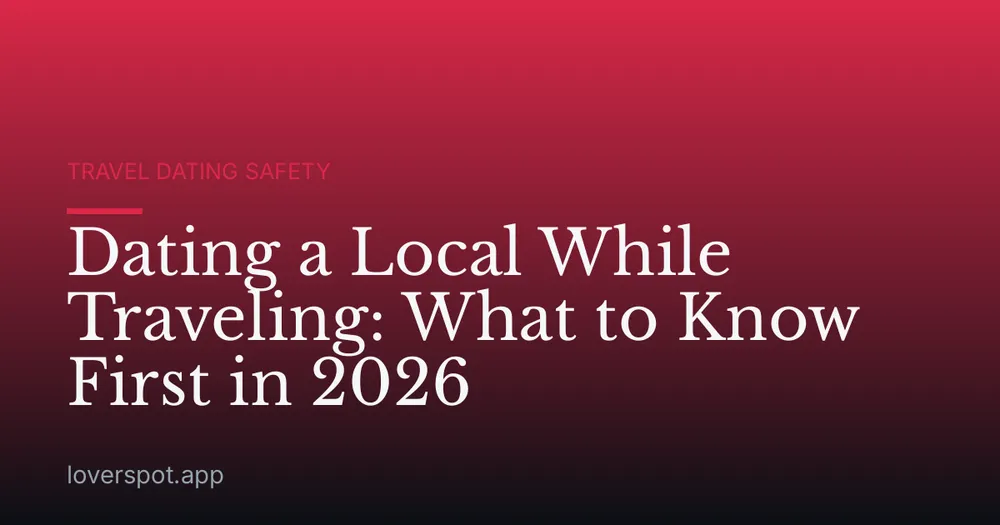 Dating a Local While Traveling: What to Know First in 2026