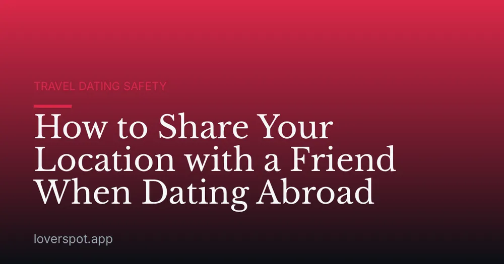 How to Share Your Location with a Friend When Dating Abroad
