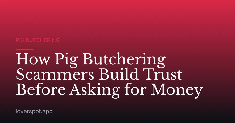 How Pig Butchering Scammers Build Trust Before Asking for Money