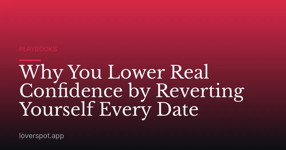 Why You Lower Real Confidence by Reverting Yourself Every Date