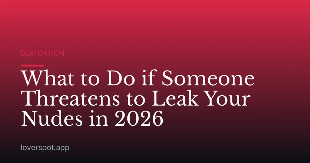 What to Do if Someone Threatens to Leak Your Nudes in 2026