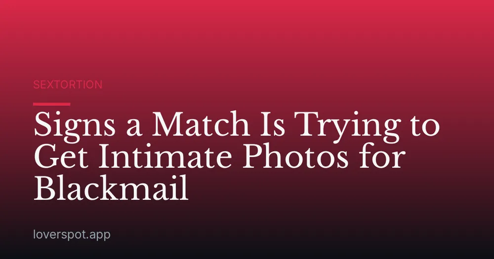 Signs a Match Is Trying to Get Intimate Photos for Blackmail