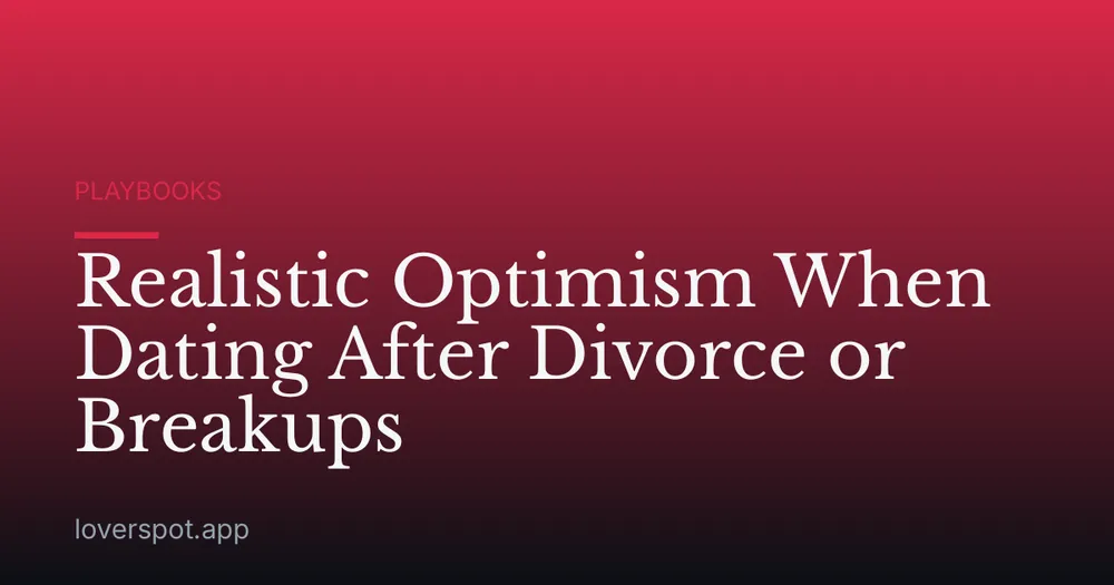 Realistic Optimism When Dating After Divorce or Breakups
