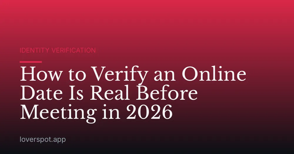 How to Verify an Online Date Is Real Before Meeting in 2026