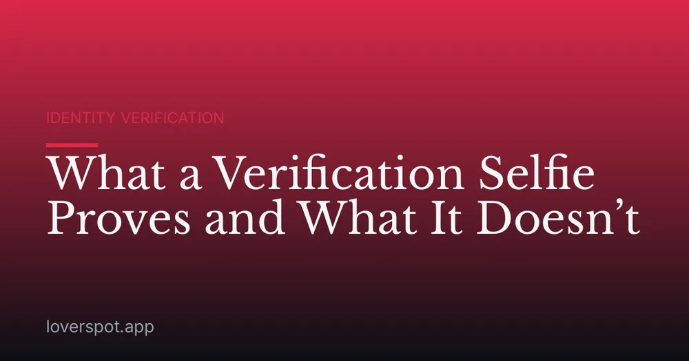 What a Verification Selfie Proves and What It Doesn’t