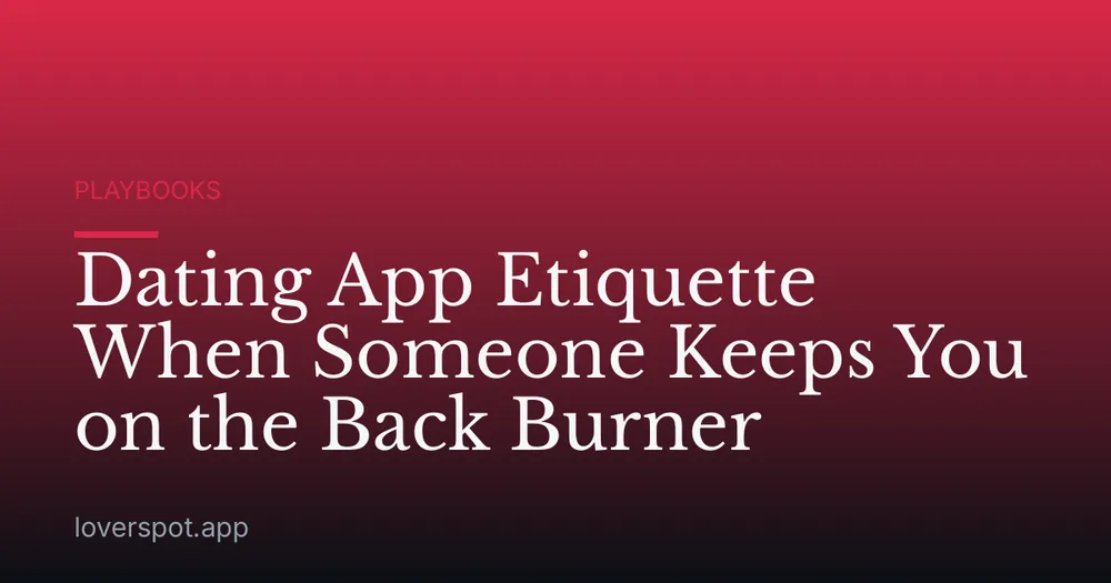 Dating App Etiquette When Someone Keeps You on the Back Burner