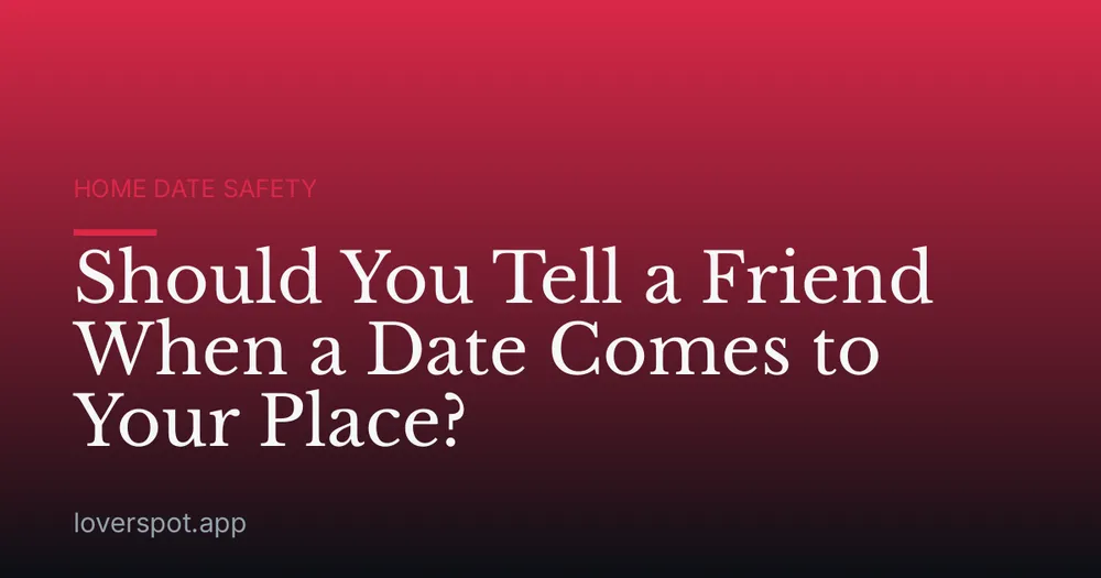 Should You Tell a Friend When a Date Comes to Your Place?