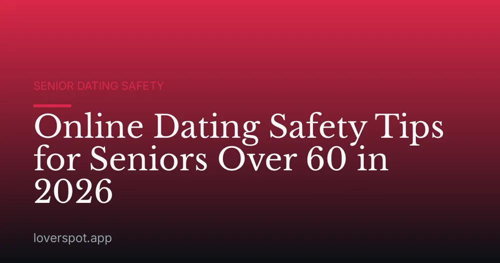 Online Dating Safety Tips for Seniors Over 60 in 2026