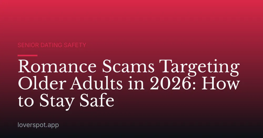 Romance Scams Targeting Older Adults in 2026: How to Stay Safe